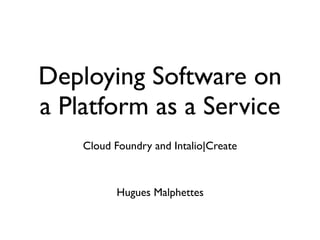Deploying Software on
a Platform as a Service
    Cloud Foundry and Intalio|Create



           Hugues Malphettes
 