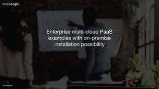 Confidential
Enterprise multi-cloud PaaS
examples with on-premise
installation possibility
 