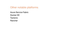 Azure Service Fabric
Docker EE
Tectonic
Rancher
Other notable platforms
 