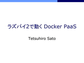 ラズパイ2で動く Docker PaaS
Tetsuhiro Sato
 