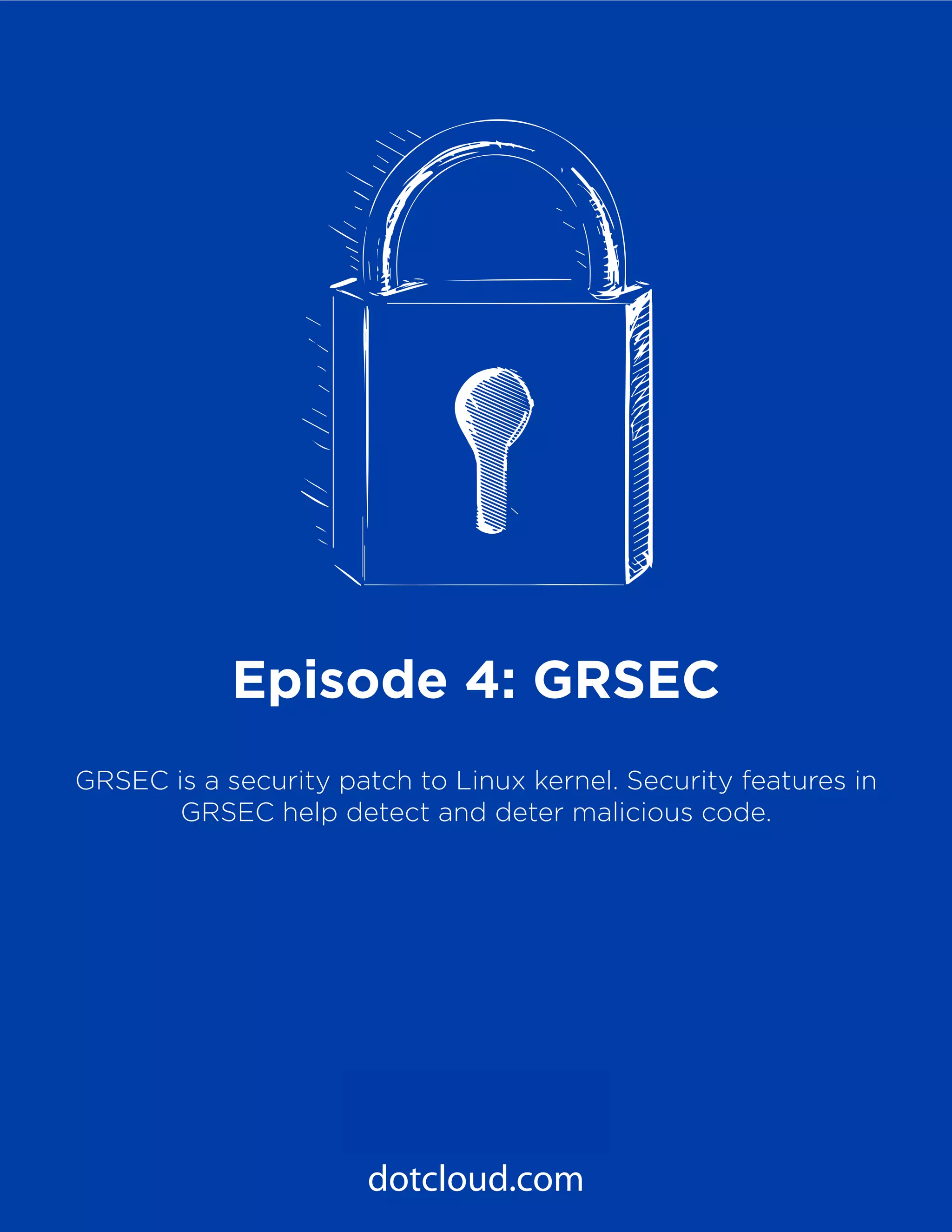 14
PaaS Under the Hood
Episode 4: GRSEC
dotcloud.com
Episode 4: GRSEC
GRSEC is a security patch to Linux kernel. Security features in
GRSEC help detect and deter malicious code.
 