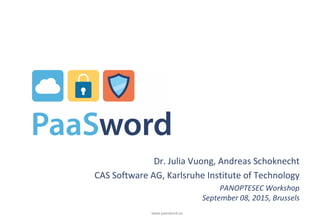 www.paasword.eu
Dr. Julia Vuong, Andreas Schoknecht
CAS Software AG, Karlsruhe Institute of Technology
PANOPTESEC Workshop
September 08, 2015, Brussels
 