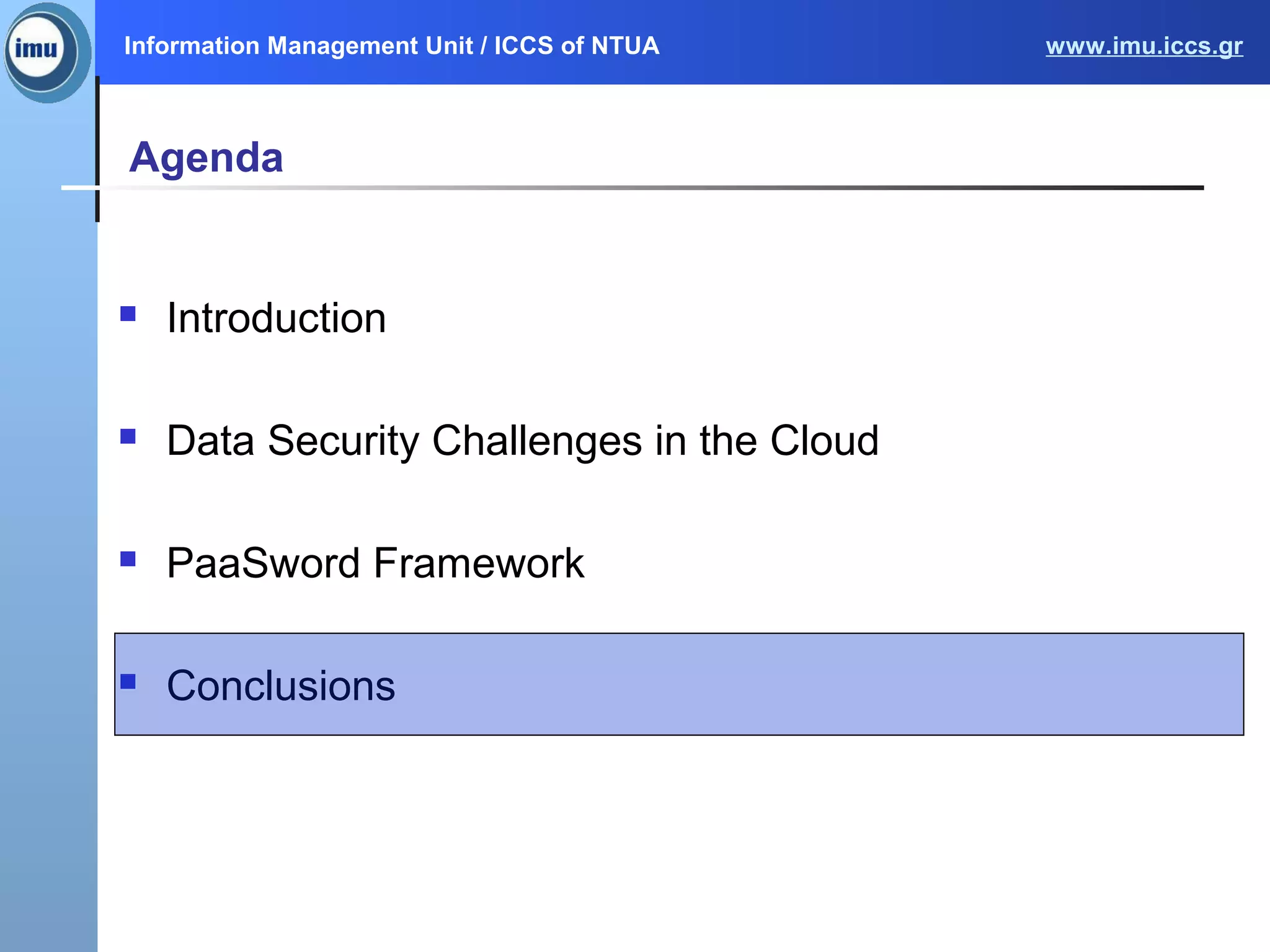 Information Management Unit / ICCS of NTUA www.imu.iccs.gr
Agenda
 Introduction
 Data Security Challenges in the Cloud
 PaaSword Framework
 Conclusions
 