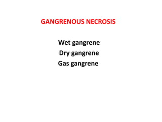 GANGRENOUS NECROSIS
Wet gangrene
Dry gangrene
Gas gangrene
 