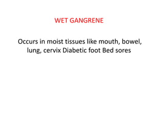 WET GANGRENE
Occurs in moist tissues like mouth, bowel,
lung, cervix Diabetic foot Bed sores
 