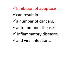 Inhibition of apoptosis
can result in
a number of cancers,
autoimmune diseases,
 inflammatory diseases,
and viral infections.
 