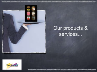 Our products &
  services...
 