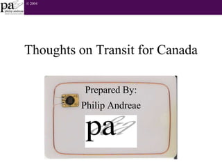 FileName© 2004
Thoughts on Transit for Canada
Prepared By:
Philip Andreae
 