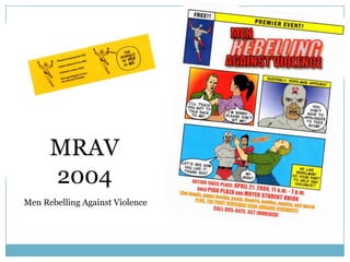 MRAV
      2004
Men Rebelling Against Violence
 