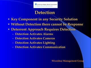 Detection Key Component in any Security Solution Without Detection there cannot be Response Deterrent Approach Requires Detection Detection Activates Alarms Detection Activates Cameras Detection Activates Lighting Detection Activates Communication 