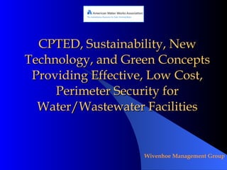 CPTED, Sustainability, New Technology, and Green Concepts Providing Effective, Low Cost, Perimeter Security for Water/Wastewater Facilities 
