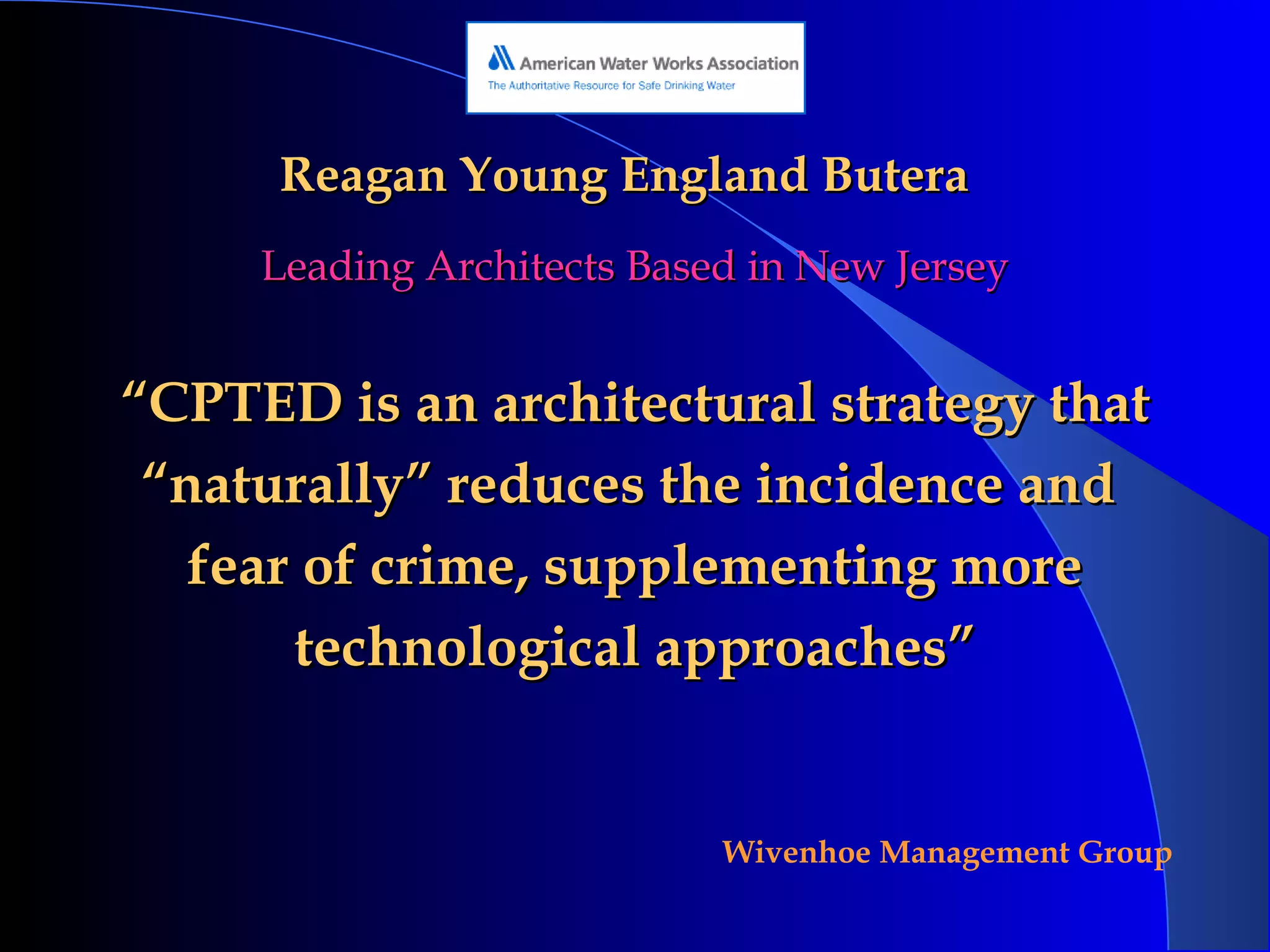 Reagan Young England Butera Leading Architects Based in New Jersey “ CPTED is an architectural strategy that “ naturally” reduces the incidence and  fear of crime, supplementing more technological approaches” 