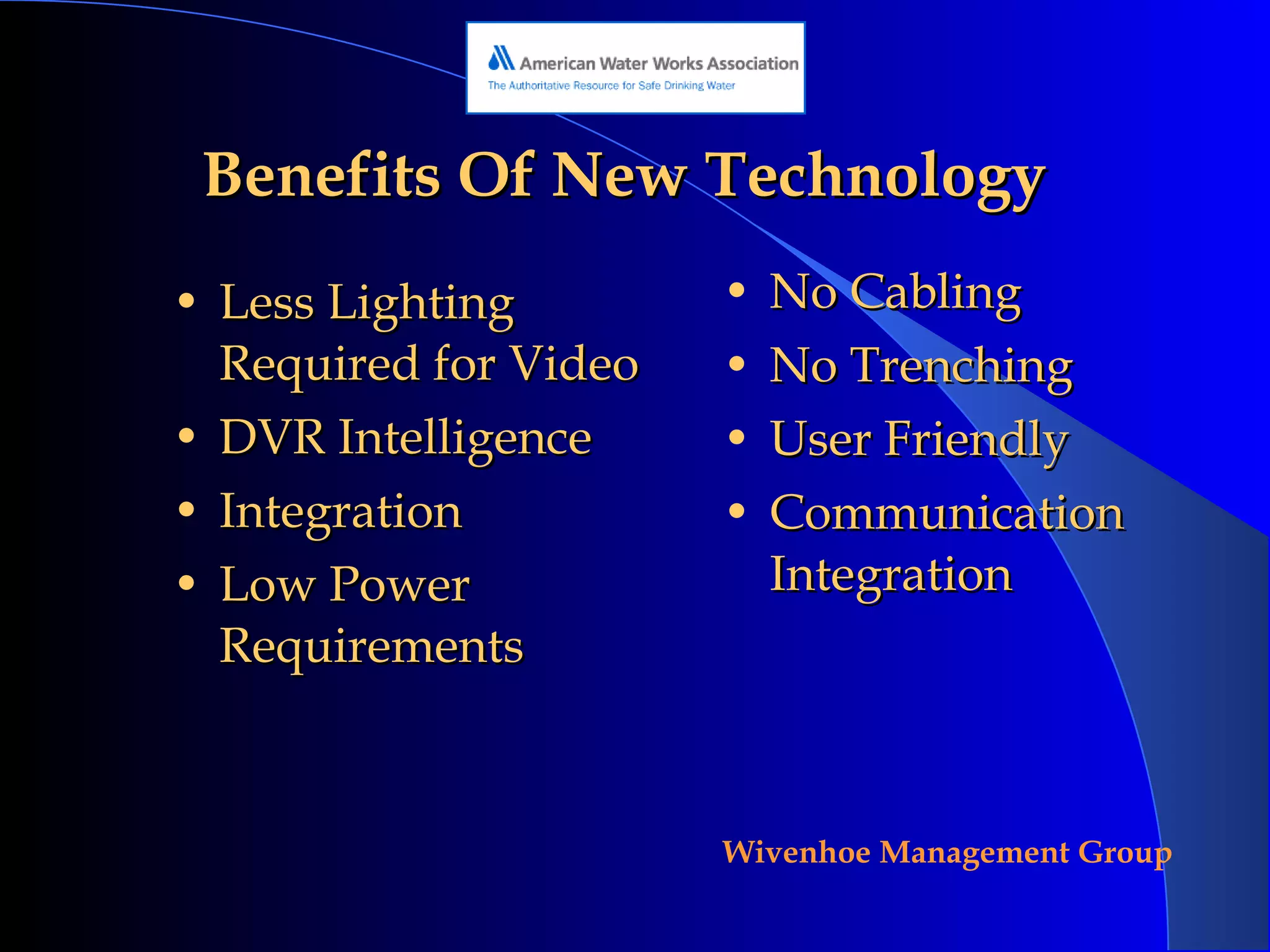 Benefits Of New Technology Less Lighting Required for Video DVR Intelligence Integration Low Power Requirements No Cabling No Trenching User Friendly Communication Integration 