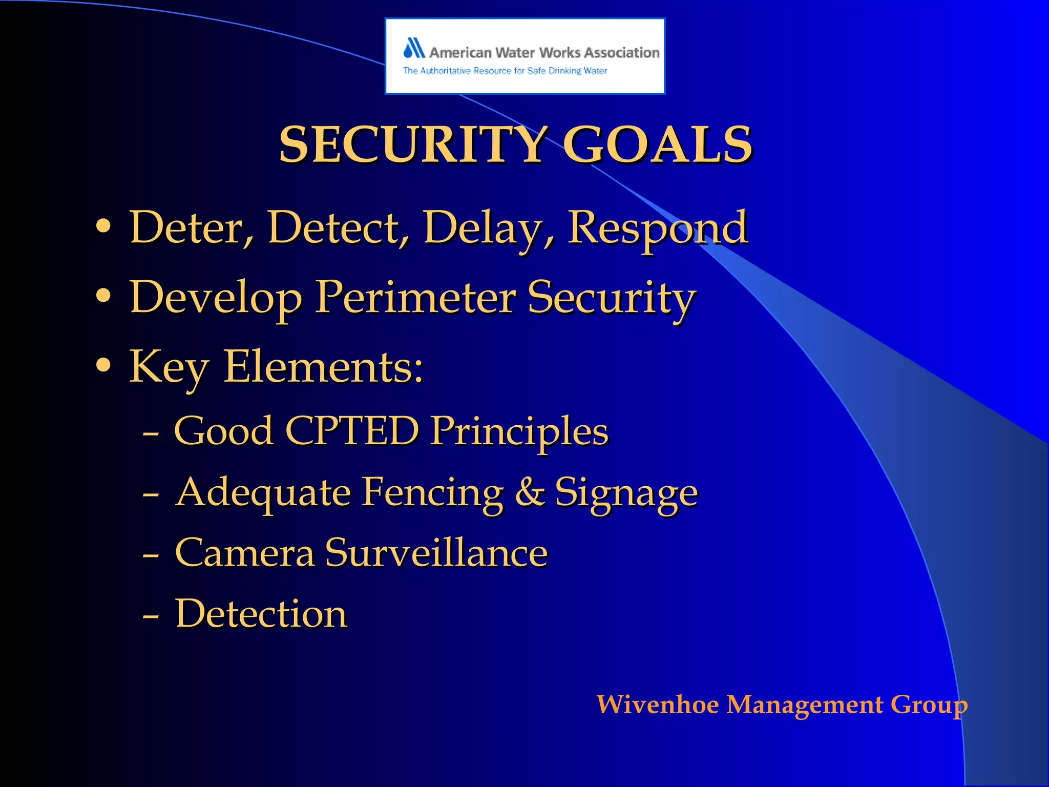 SECURITY GOALS Deter, Detect, Delay, Respond Develop Perimeter Security Key Elements: Good CPTED Principles Adequate Fencing & Signage Camera Surveillance Detection 