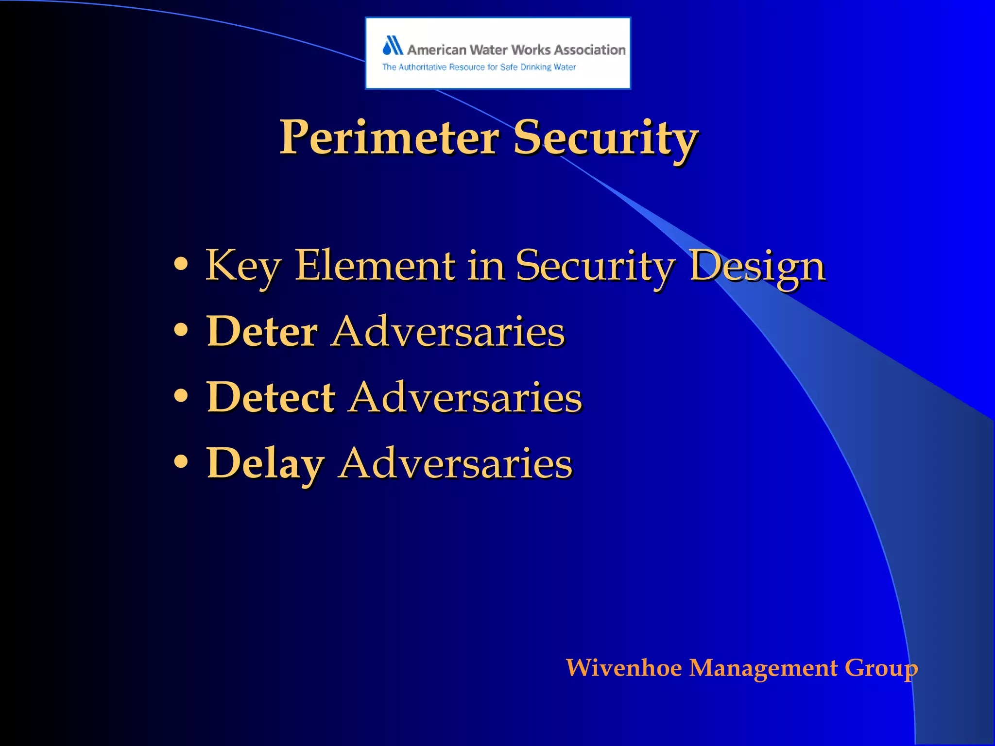 Perimeter Security Key Element in Security Design Deter  Adversaries Detect  Adversaries Delay  Adversaries 