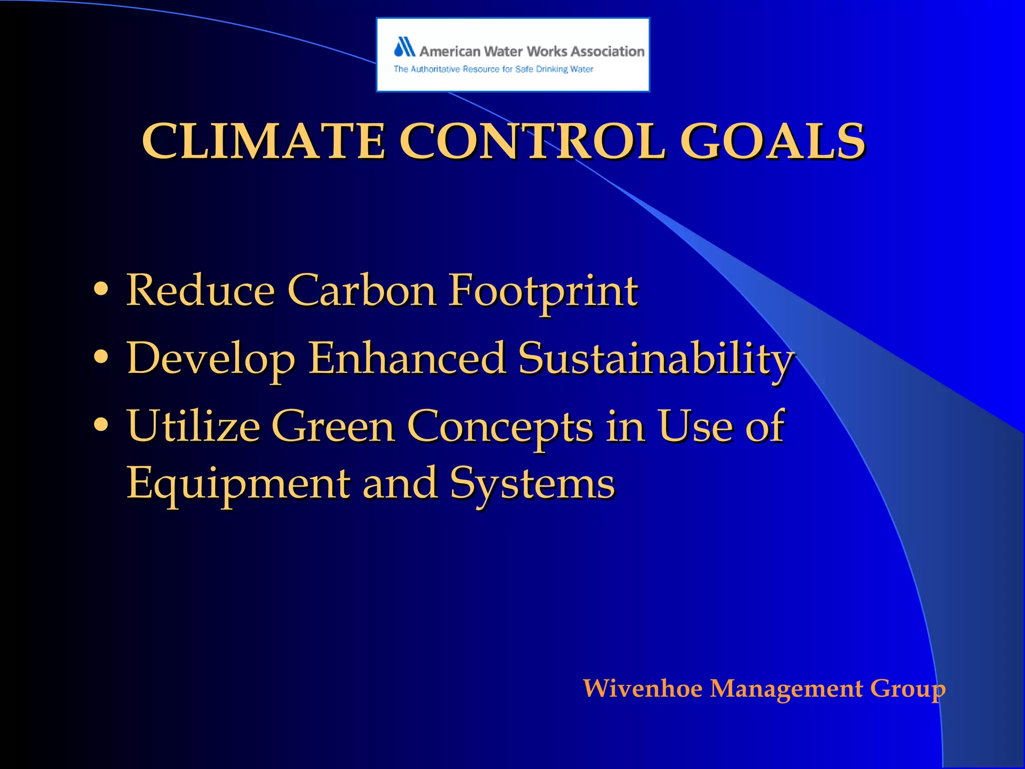 CLIMATE CONTROL GOALS Reduce Carbon Footprint Develop Enhanced Sustainability Utilize Green Concepts in Use of Equipment and Systems 