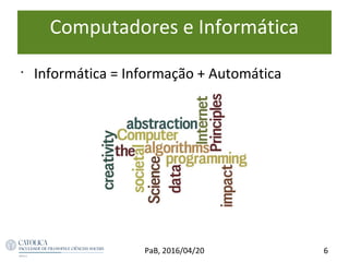 •
Informática = Informação + Automática
6PaB, 2016/04/20
Computadores e Informática