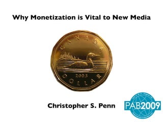 Why Monetization is Vital to New Media




         Christopher S. Penn
 