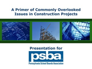 A Primer of Commonly Overlooked
Issues in Construction Projects
Presentation for
 