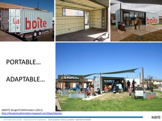 HABITOUniversidad de Los Andes – Departamento de Arquitectura Curso proyecto: Técnica y proyecto - Aprender del detalle
laBOITE designSTUDIOmodern (2011)
http://designstudiomodern.typepad.com/blog/leboite/
PORTABLE…
ADAPTABLE…
 