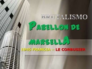 PABELLON DE
   MARSELLA
1945 FRANCIA – LE CORBUSIER
 