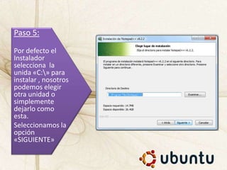 Paso 5:
Por defecto el
Instalador
selecciona la
unida «C:» para
instalar , nosotros
podemos elegir
otra unidad o
simplemente
dejarlo como
esta.
Seleccionamos la
opción
«SIGUIENTE»
 