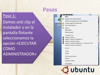Paso 1:
Damos anti clip al
instalador y en la
pantalla flotante
seleccionamos la
opción «EJECUTAR
COMO
ADMINISTRADOR»
 