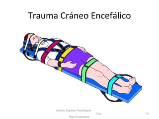 Instituto Superior Tecnológico
Cruz
Roja Ecuatoriana
111
Trauma Cráneo Encefálico
 