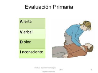 Evaluación Primaria
Instituto Superior Tecnológico
Cruz
Roja Ecuatoriana
16
 