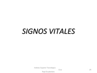 Instituto Superior Tecnológico
Cruz
Roja Ecuatoriana
25
SIGNOS VITALESSIGNOS VITALES
 