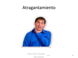 Atragantamiento
Instituto Superior Tecnológico
Cruz
Roja Ecuatoriana
85
http://ntic.uson.mx/wikiseguridad/images/0/09/Signo_universal_para_la_asfixia.jpg
 