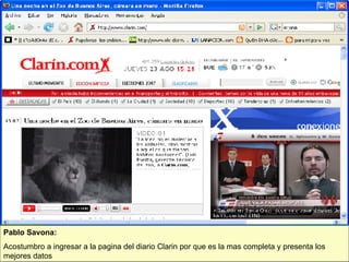 Pablo Savona: Acostumbro a ingresar a la pagina del diario Clarin por que es la mas completa y presenta los mejores datos 