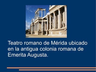Teatro romano de Mérida ubicado en la antigua colonia romana de Emerita Augusta. 