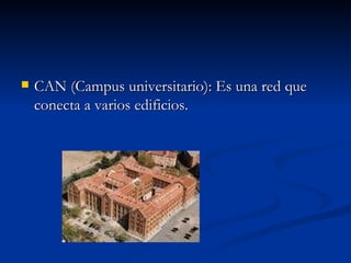 CAN (Campus universitario): Es una red que conecta a varios edificios. 