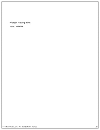 www.PoemHunter.com - The World's Poetry Archive 25
without leaving mine.
Pablo Neruda
 