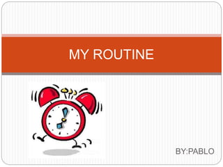 BY:PABLO
MY ROUTINE
 