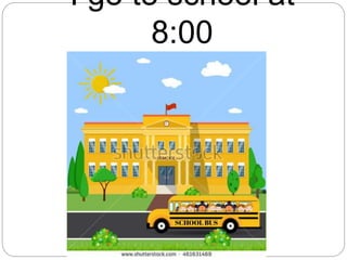 I go to school at
8:00
 