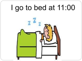 I go to bed at 11:00
 