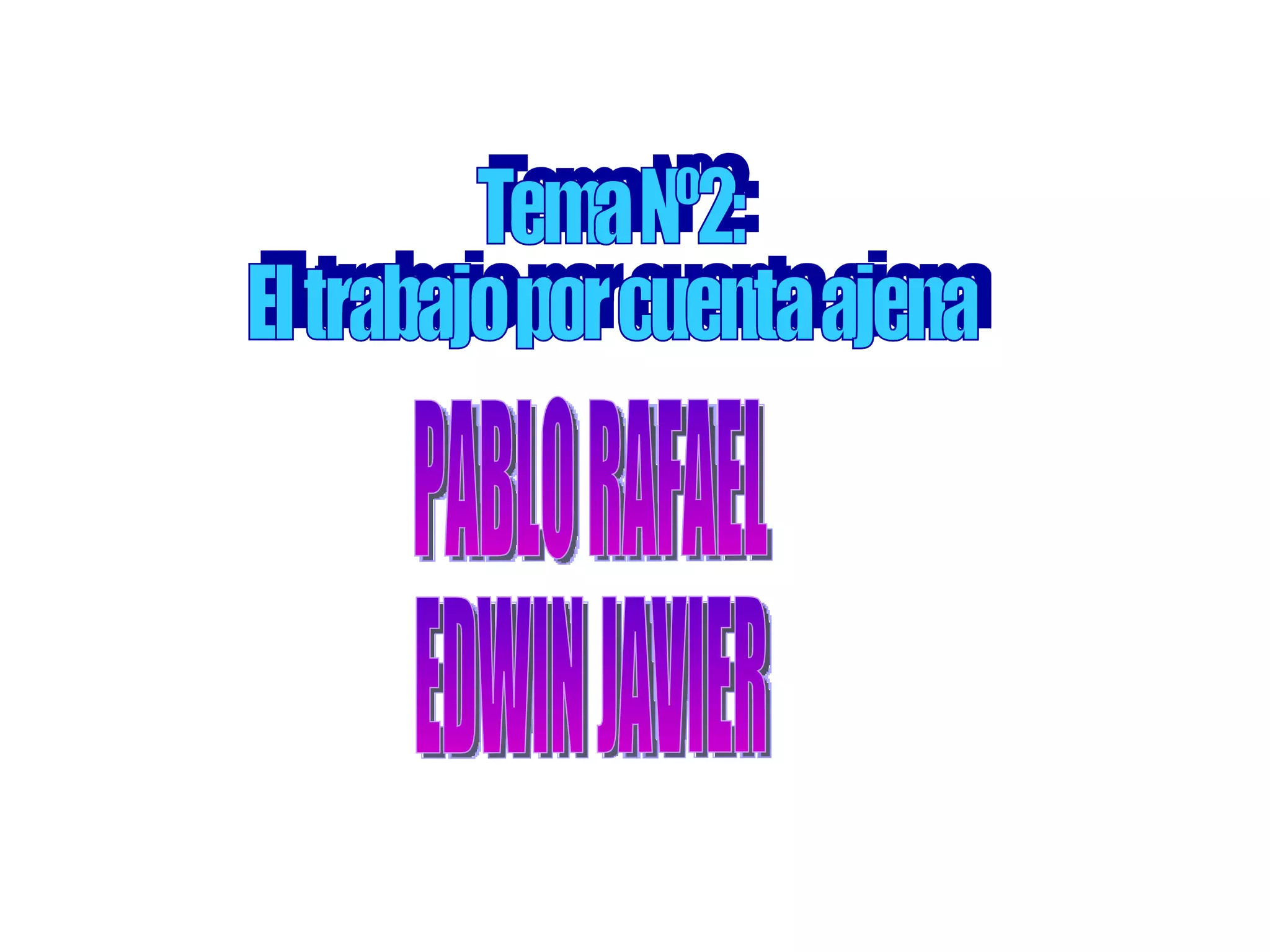 Tema Nº2:  El trabajo por cuenta ajena PABLO RAFAEL  EDWIN JAVIER 