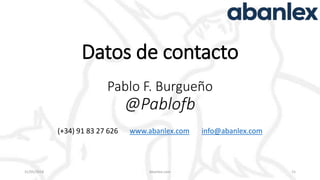 Datos de contacto
Pablo F. Burgueño
@Pablofb
(+34) 91 83 27 626 www.abanlex.com info@abanlex.com
31/05/2018 Abanlex.com 15
 