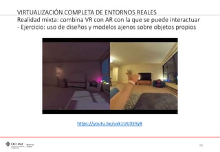 VIRTUALIZACIÓN COMPLETA DE ENTORNOS REALES
Realidad mixta: combina VR con AR con la que se puede interactuar
- Ejercicio: ...