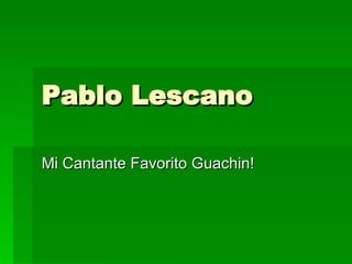 Pablo Lescano Mi Cantante Favorito Guachin! 