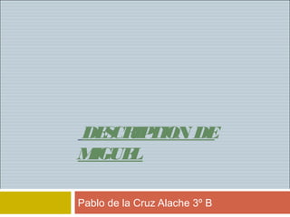 DE CR TION DE
   S IP
M IGUE  
      L
 
Pablo de la Cruz Alache 3º B
 