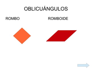 OBLICUÁNGULOS
ROMBO          ROMBOIDE
 