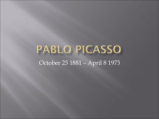 October 25 1881 – April 8 1973 