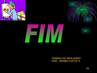 FIM TRABALLHO REALIZADO POR : ANABELA Nº3 6º A 