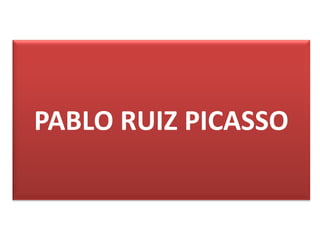 PABLO RUIZ PICASSO
 