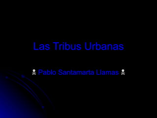 Las Tribus Urbanas    Pablo Santamarta Llamas   