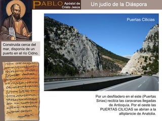 Construida cerca del mar, disponía de un puerto en el río Cidno. Por un desfiladero en el este (Puertas Sirias) recibía las caravanas llegadas de Antioquía. Por el oeste las PUERTAS CILICIAS se abrían a la altiplanicie de Anatolia. Puertas Cilicias 