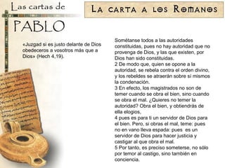 «Juzgad si es justo delante de Dios obedeceros a vosotros más que a Dios» (Hech 4,19). Sométanse todos a las autoridades constituidas, pues no hay autoridad que no provenga de Dios, y las que existen, por Dios han sido constituidas.  2 De modo que, quien se opone a la autoridad, se rebela contra el orden divino, y los rebeldes se atraerán sobre sí mismos la condenación.  3 En efecto, los magistrados no son de temer cuando se obra el bien, sino cuando se obra el mal. ¿Quieres no temer la autoridad? Obra el bien, y obtiendrás de ella elogios,  4 pues es para ti un servidor de Dios para el bien. Pero, si obras el mal, teme: pues no en vano lleva espada: pues  es un servidor de Dios para hacer justicia y castigar al que obra el mal.  5 Por tanto, es preciso someterse, no sólo por temor al castigo, sino también en conciencia. 